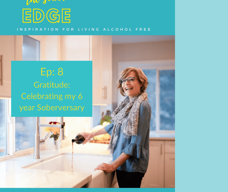 Episode 8: Gratitude: Celebrating my 6 year ‘Soberversary’