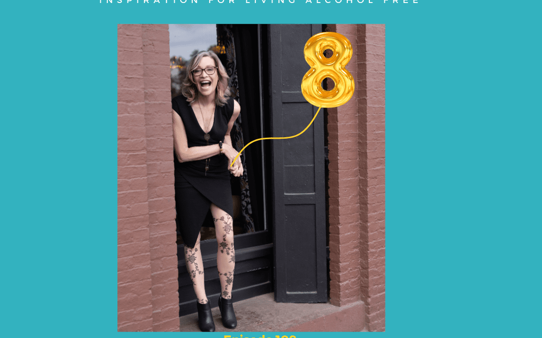 Ep 108: It’s Great to be 8! Celebrating 8 years Alcohol-Free