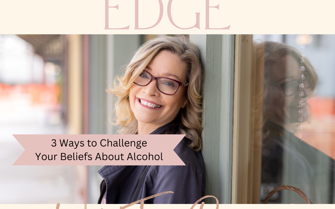 3 Ways to Challenge Your Beliefs About Alcohol